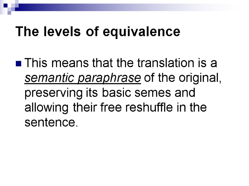 The levels of equivalence This means that the translation is a semantic paraphrase of